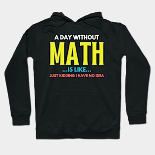 A day without math is like just kidding I have no idea Hoodie